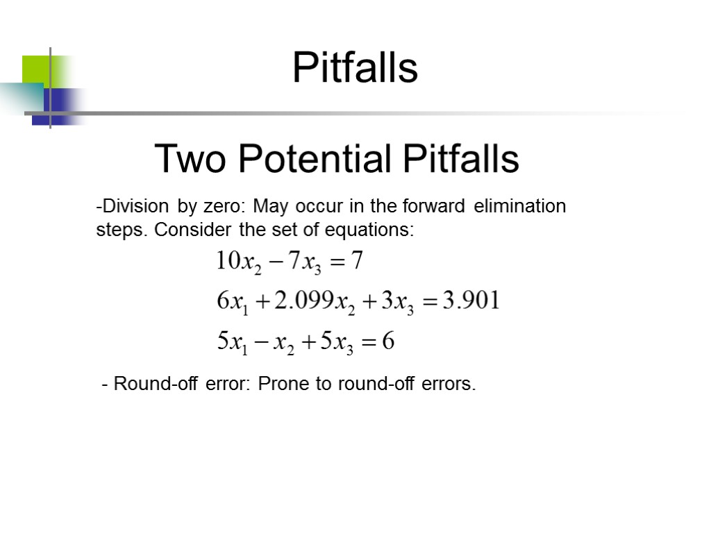 Pitfalls Two Potential Pitfalls Division by zero: May occur in the forward elimination steps.